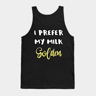 I Prefer My Milk Golden Tank Top